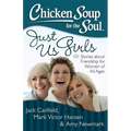 Chicken Soup for the Soul: Just Us Girls: 101 Stories about Friendship for Women of All Ages