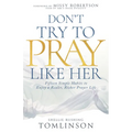 Don't Try to Pray Like Her: Fifteen Simple Habits to Enjoy a Realer, Richer Prayer Life