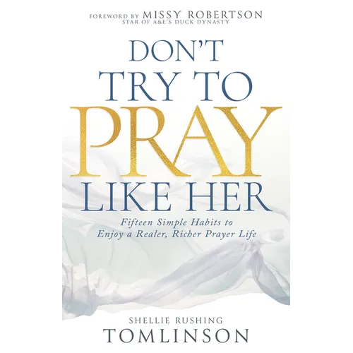 Don't Try to Pray Like Her: Fifteen Simple Habits to Enjoy a Realer, Richer Prayer Life