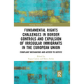 Fundamental Rights Challenges in Border Controls and Expulsion of Irregular Immigrants in the European Union: Complaint Mechanisms and Access to Justi