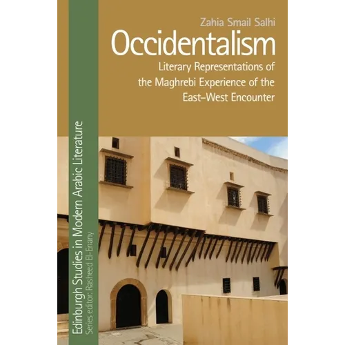 Occidentalism: Literary Representations of the Maghrebi Experience of the East-West Encounter
