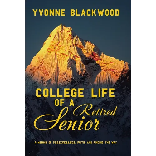 College Life of a Retired Senior: A Memoir of Perseverance, Faith, and Finding the Way - Hardcover