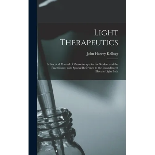 Light Therapeutics; a Practical Manual of Phototherapy for the Student and the Practitioner, With Special Reference to the Incandescent Electric-light