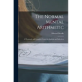 The Normal Mental Arithmetic: A Thorough and Complete Course by Analysis and Induction