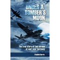 Under a Bomber's Moon: The True Story of Two Airmen at War Over Germany