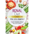 Renal Diet Cookbook for Beginners: 150 Easy And Mouth-Watering Kidney Friendly Recipes Plus Renal Diet Guidelines.