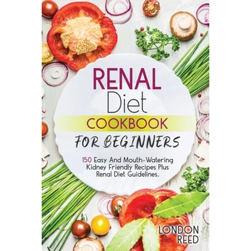 Renal Diet Cookbook for Beginners: 150 Easy And Mouth-Watering Kidney Friendly Recipes Plus Renal Diet Guidelines.