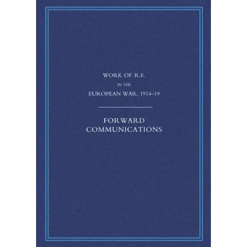Work of the Royal Engineers in the European War 1914-1918: Forward Communications