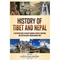History of Tibet and Nepal: A Captivating Guide to Ancient Kingdoms, Spiritual Traditions, and Their Resilience Through Modern Times