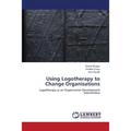 Using Logotherapy to Change Organisations