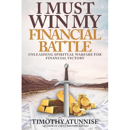 I Must Win My Financial Battle: Unleashing Spiritual Warfare for Financial Victory