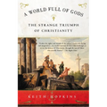 A World Full of Gods: The Strange Triumph of Christianity