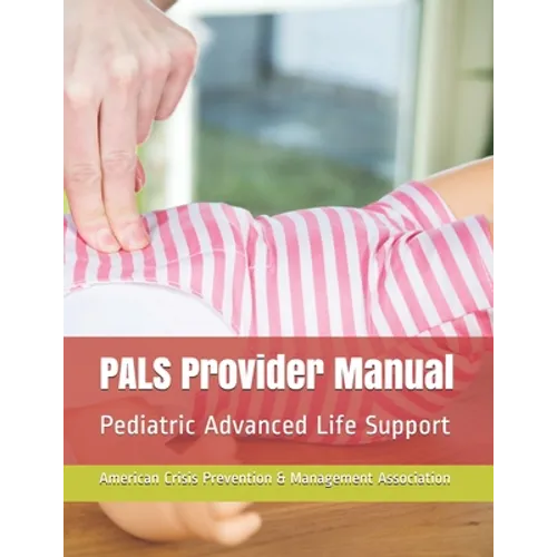 PALS Provider Manual: Pediatric Advanced Life Support