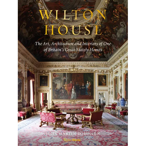 Wilton House: The Art, Architecture and Interiors of One of Britains Great Stately Homes