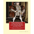 When knighthood was in flower; or, The love story of Charles Brandon and: Mary Tudor, the king's sister, and happening in the reign of ... Henry VIII;