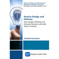 Service Design and Delivery: How Design Thinking Can Innovate Business and Add Value to Society