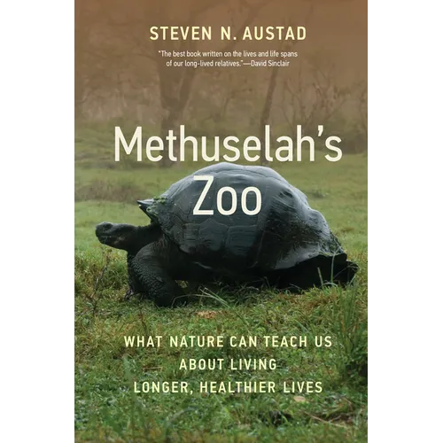 Methuselah's Zoo: What Nature Can Teach Us about Living Longer, Healthier Lives