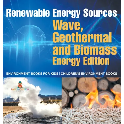 Renewable Energy Sources - Wave, Geothermal and Biomass Energy Edition: Environment Books for Kids Children's Environment Books