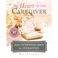 The Heart of the Caregiver: From Overwhelmed to Overjoyed