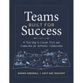 Teams Built for Success: A Trail Map to Create Trust and Connection for Authentic Collaboration (Building Connections for High-Performing Collaborativ