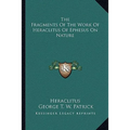 The Fragments Of The Work Of Heraclitus Of Ephesus On Nature