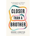 Closer Than A Brother: An Invitation to Cultivate Friendships That Last