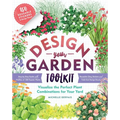 Design-Your-Garden Toolkit: Visualize the Perfect Plant Combinations for Your Yard; Step-By-Step Guide with Profiles of 128 Popular Plants, Reusable C