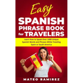 Easy Spanish Phrase Book for Travelers: Learn How to Speak Over 1400 Unique Spanish Words and Phrases While Traveling Spain and South America