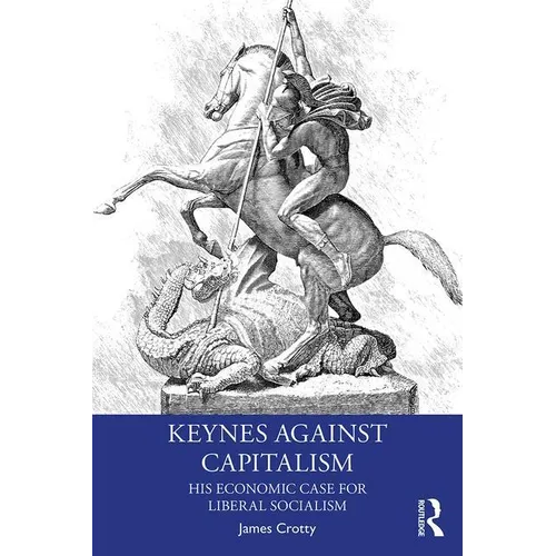 Keynes Against Capitalism: His Economic Case for Liberal Socialism