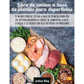 Libro de cocina a base de plantas para deportistas: El mejor libro de cocina a base de plantas para que los atletas mejoren la curación, aumenten la r