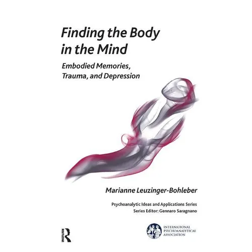 Finding the Body in the Mind: Embodied Memories, Trauma, and Depression