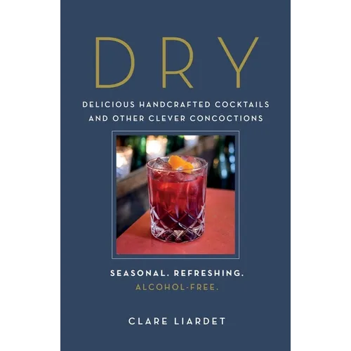 Dry: Delicious Handcrafted Cocktails and Other Clever Concoctions - Seasonal, Refreshing, Alcohol-Free
