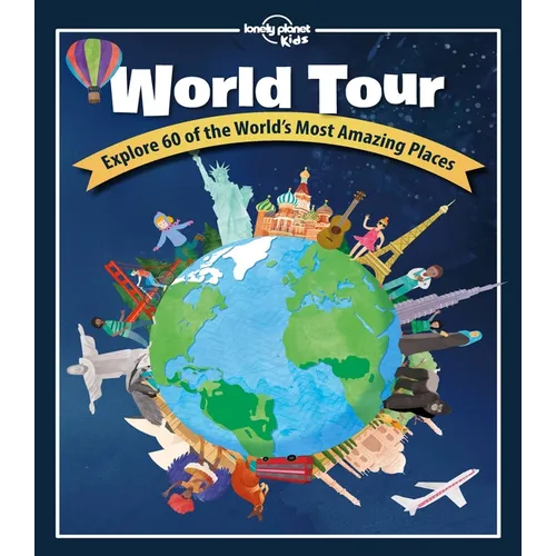 Lonely Planet Kids World Tour: Explore 60 Amazing Places Across the Planet Play in Central Park & Climb the Eiffel Tower Packed with Facts, Illustrati