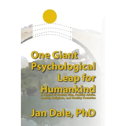One Giant Psychological Leap For Humankind: A Future of Healthy Kids, Healthy Adults, Healthy Religions, and Healthy Countries