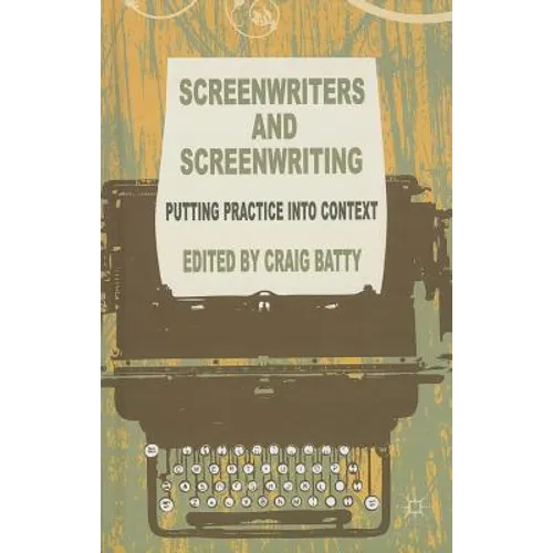Screenwriters and Screenwriting: Putting Practice Into Context
