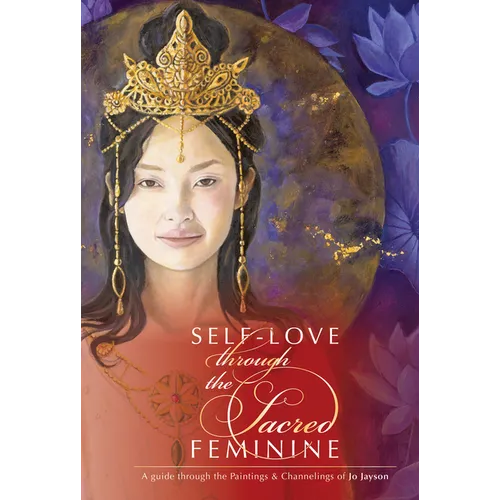 Self-Love Through the Sacred Feminine: A Guide Through the Paintings & Channelings of Jo Jayson