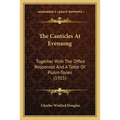 The Canticles At Evensong: Together With The Office Responses And A Table Of Psalm-Tones (1915)