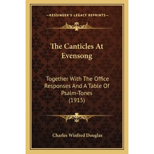 The Canticles At Evensong: Together With The Office Responses And A Table Of Psalm-Tones (1915)