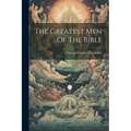 The Greatest Men Of The Bible