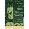 The Spirit of the Celtic Gods and Goddesses: Their History, Magical Power, and Healing Energies