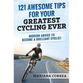 121 AWESOME TIPS For YOUR GREATEST CYCLING EVER: MODERN ADVICE To BECOME A BRILLIANT CYCLIST
