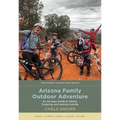 Arizona Family Outdoor Adventure: An All-Ages Guide to Hiking, Camping, and Getting Outside