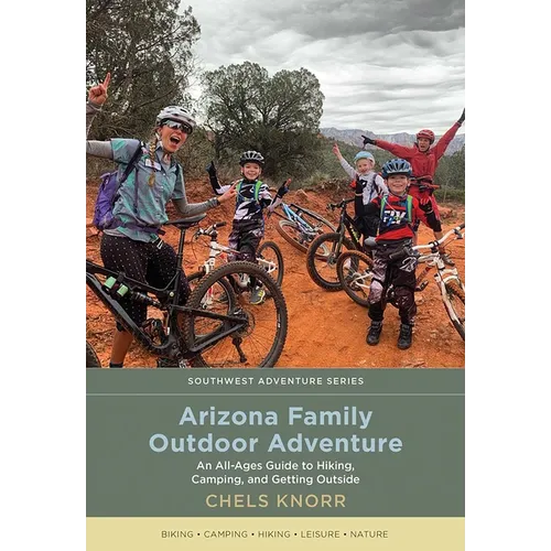Arizona Family Outdoor Adventure: An All-Ages Guide to Hiking, Camping, and Getting Outside