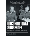 Unconditional Surrender: Witnessing History - May 1945: Nazi Germany's Surrender to the Allies Ending World War Ii in Europe
