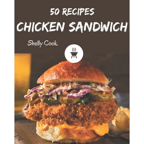 50 Chicken Sandwich Recipes: A Chicken Sandwich Cookbook to Fall In Love With