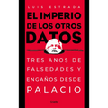 El Imperio de Los Otros Datos: Tres Años de Falsedades Y Engaños Desde Palacio / The Empire of the Other Data