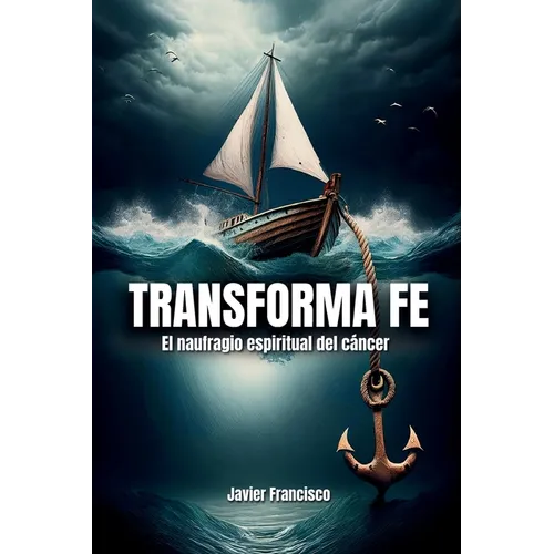 Transforma Fe: El Naufragio Espiritual Del Cáncer
