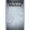 Becoming Medusa