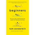 Beginners: The Joy and Transformative Power of Lifelong Learning