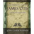 James Otis the Pre-Revolutionist - 1903